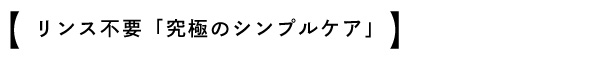 リンス不要「究極にシンプルケア」